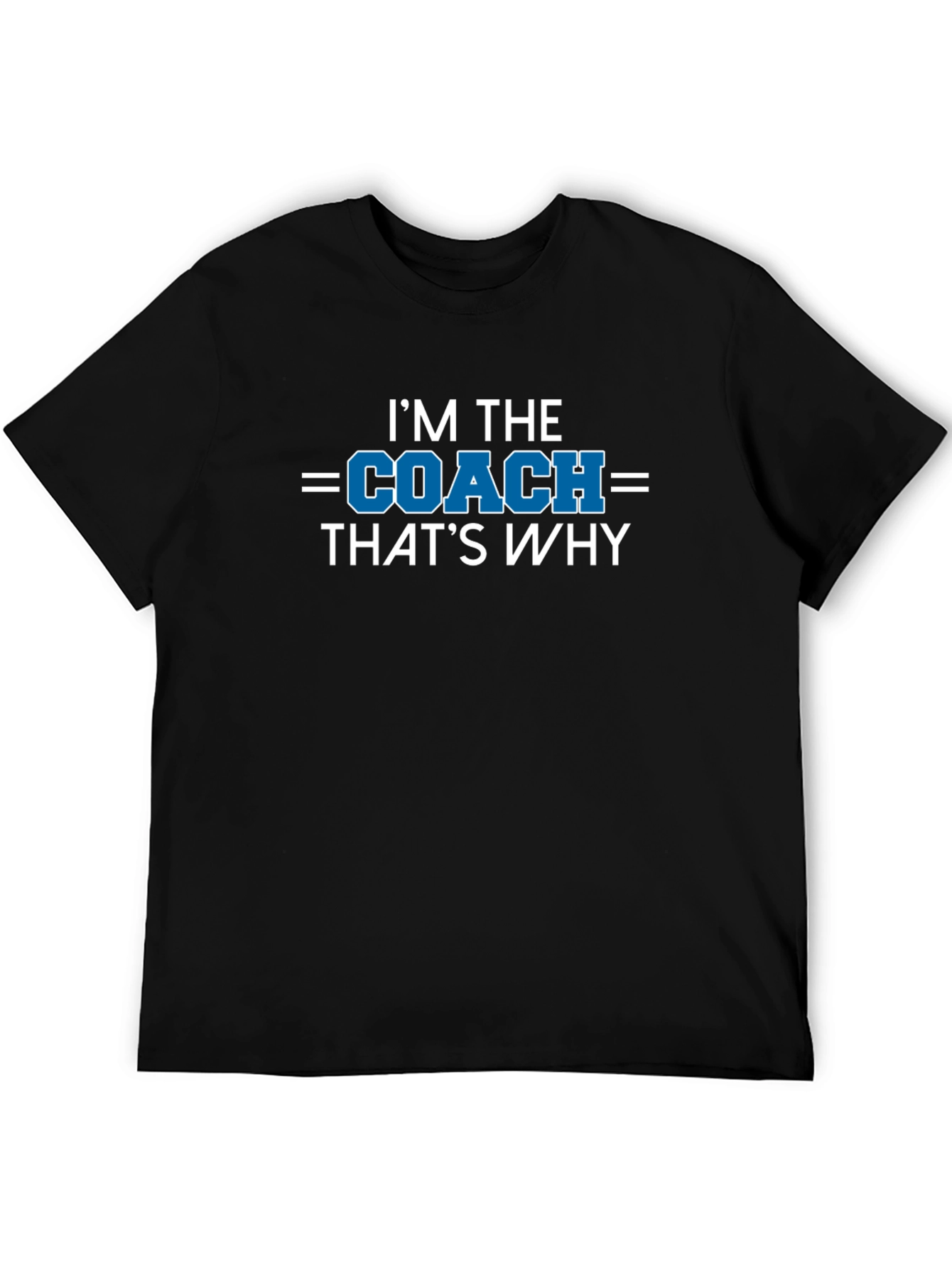 Im the Coach Thats Why T-Shirt