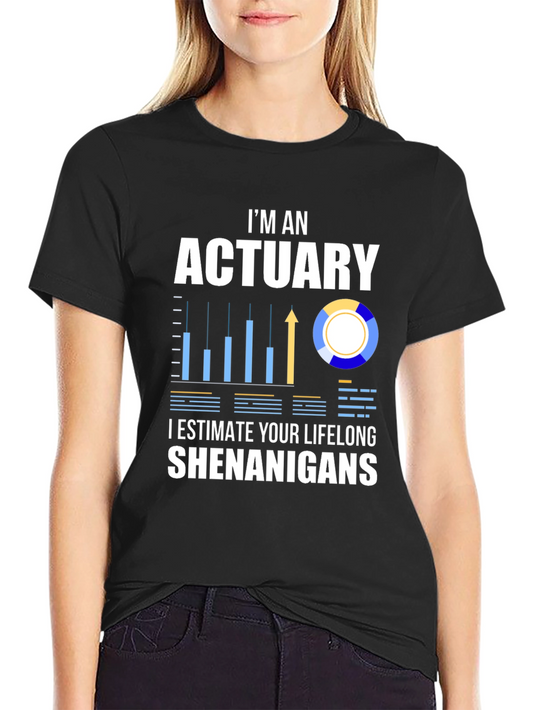 Actuary Humor T-Shirt: I Estimate Your Lifelong Shenanigans