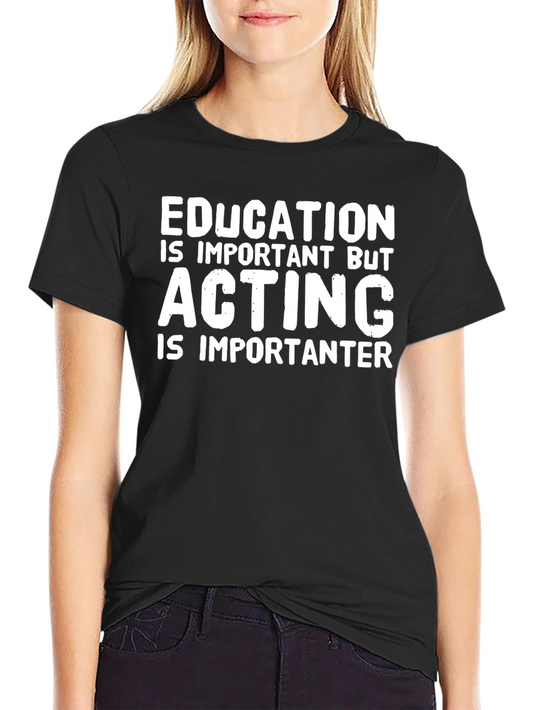 Funny Acting T-Shirt - Education Important But Acting Importanter