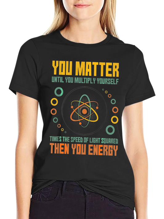 You Matter Then You Energy Funny Physics T-Shirt