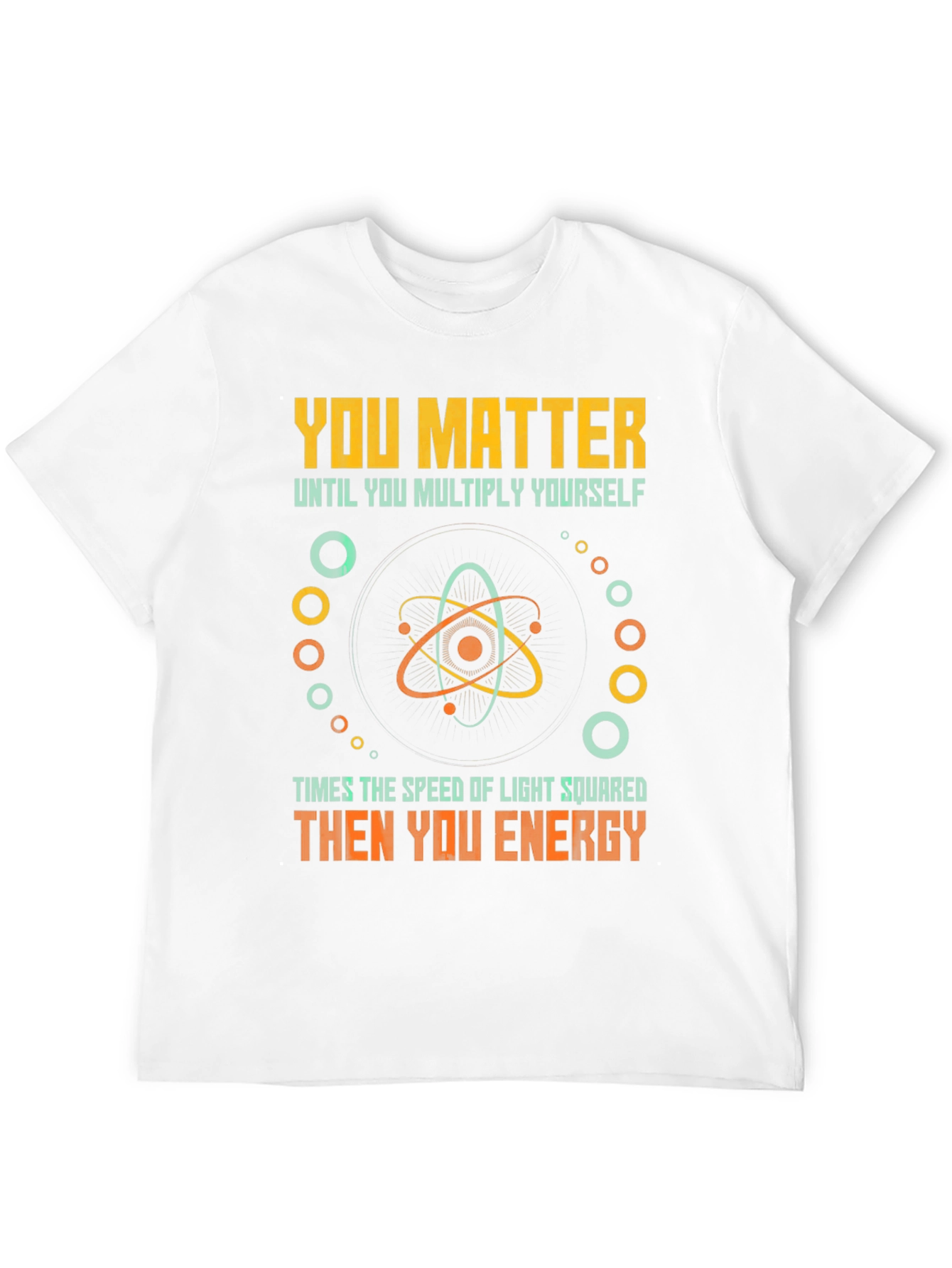 You Matter Then You Energy Funny Physics T-Shirt
