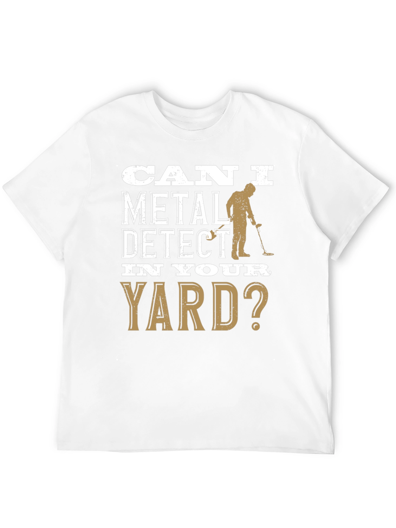 Can I Metal Detect In Your Yard T-Shirt