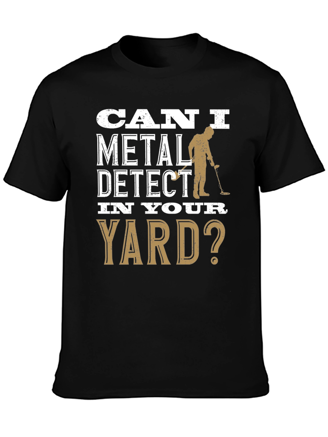 Can I Metal Detect In Your Yard T-Shirt