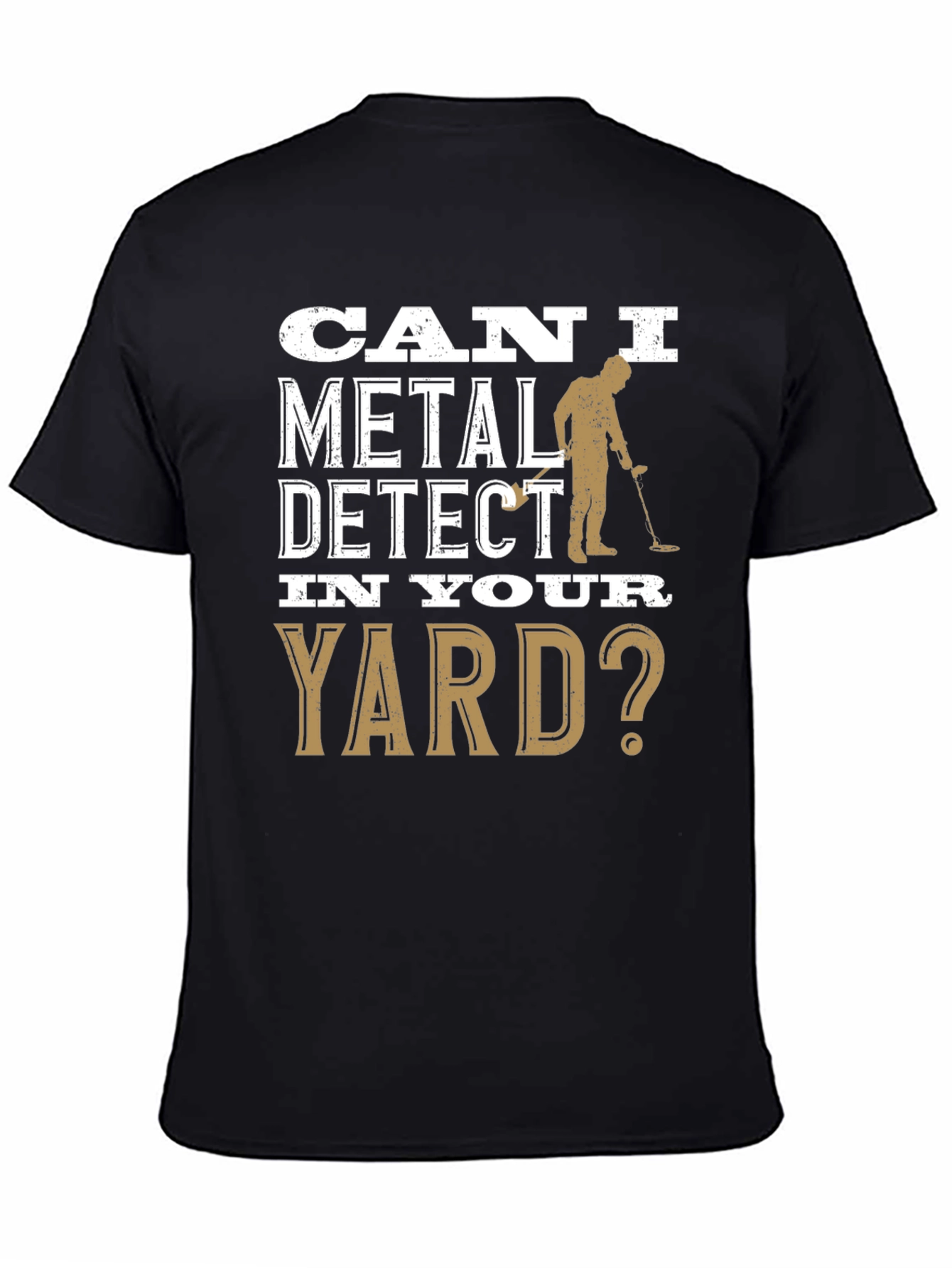 Can I Metal Detect In Your Yard T-Shirt
