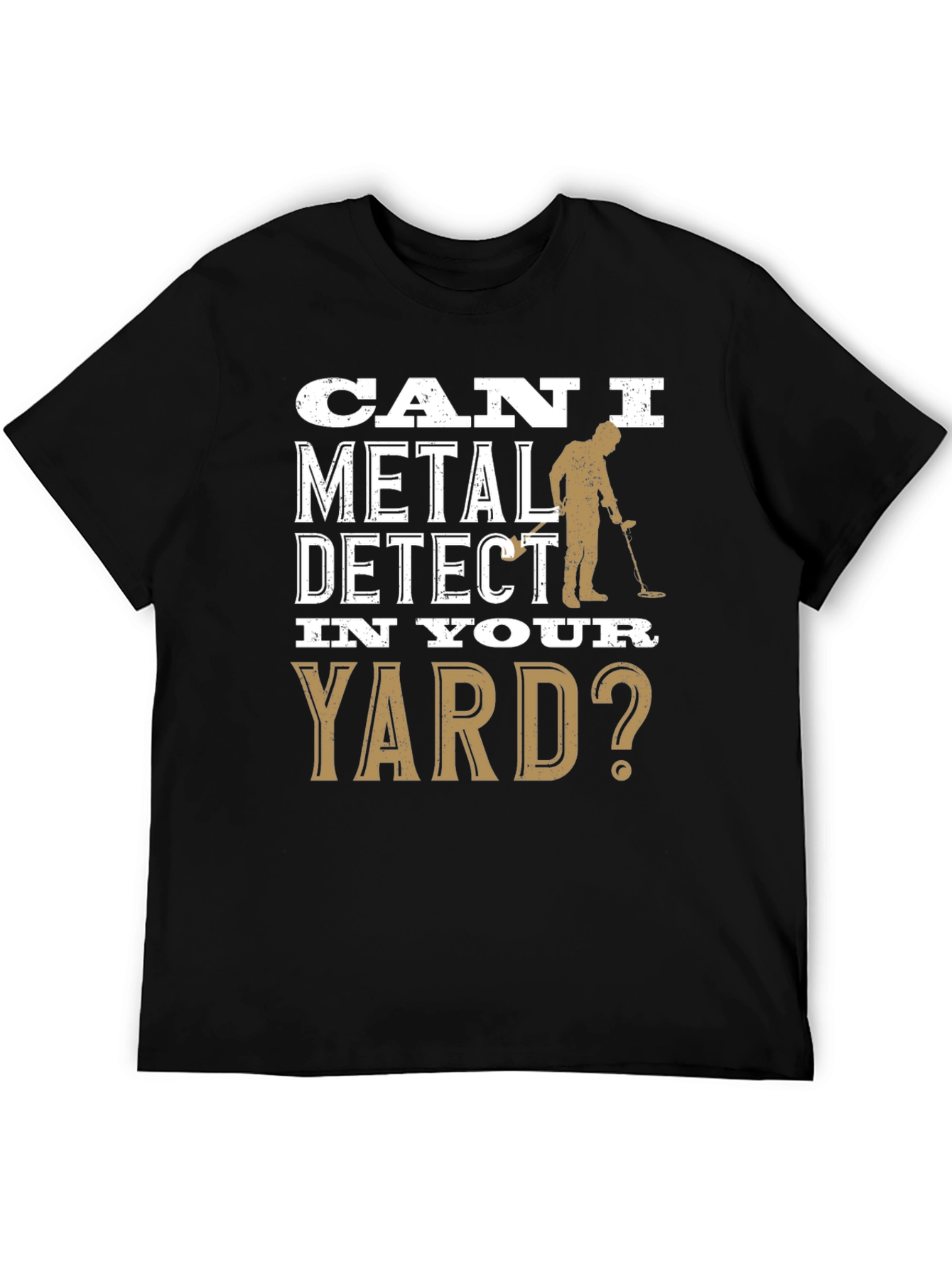 Can I Metal Detect In Your Yard T-Shirt