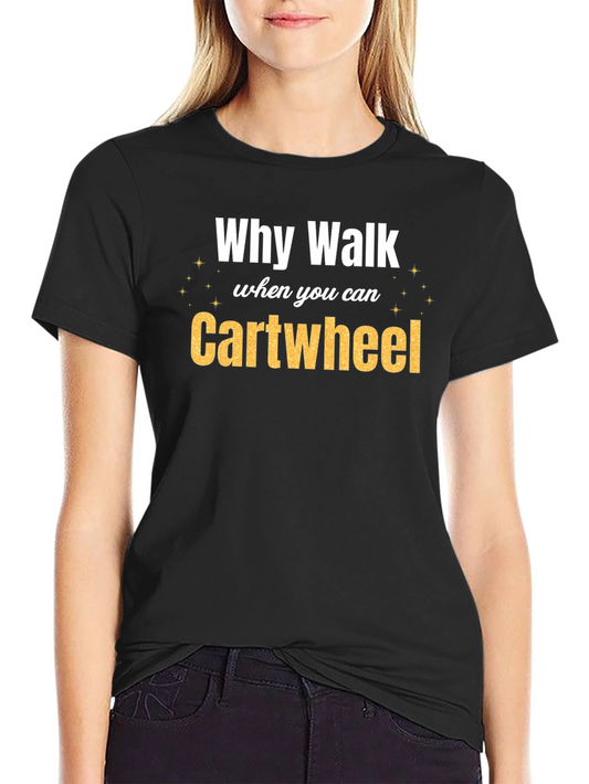 Why Walk When You Can Cartwheel Graphic Tee