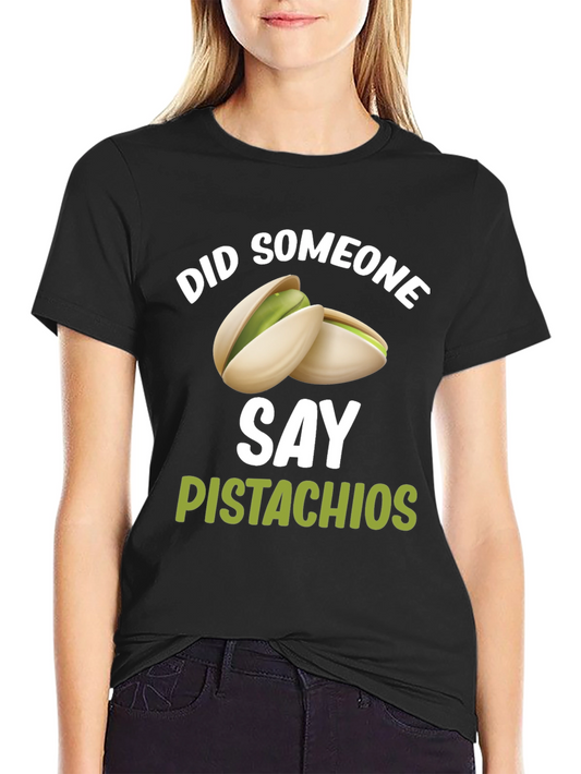 Pistachio Lover T-Shirt - Did Someone Say Pistachios?