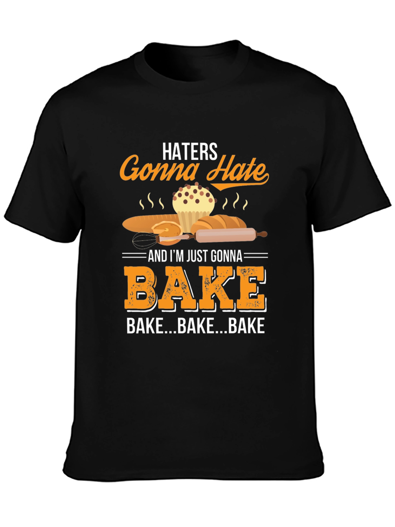 Haters Gonna Hate Bake T-Shirt