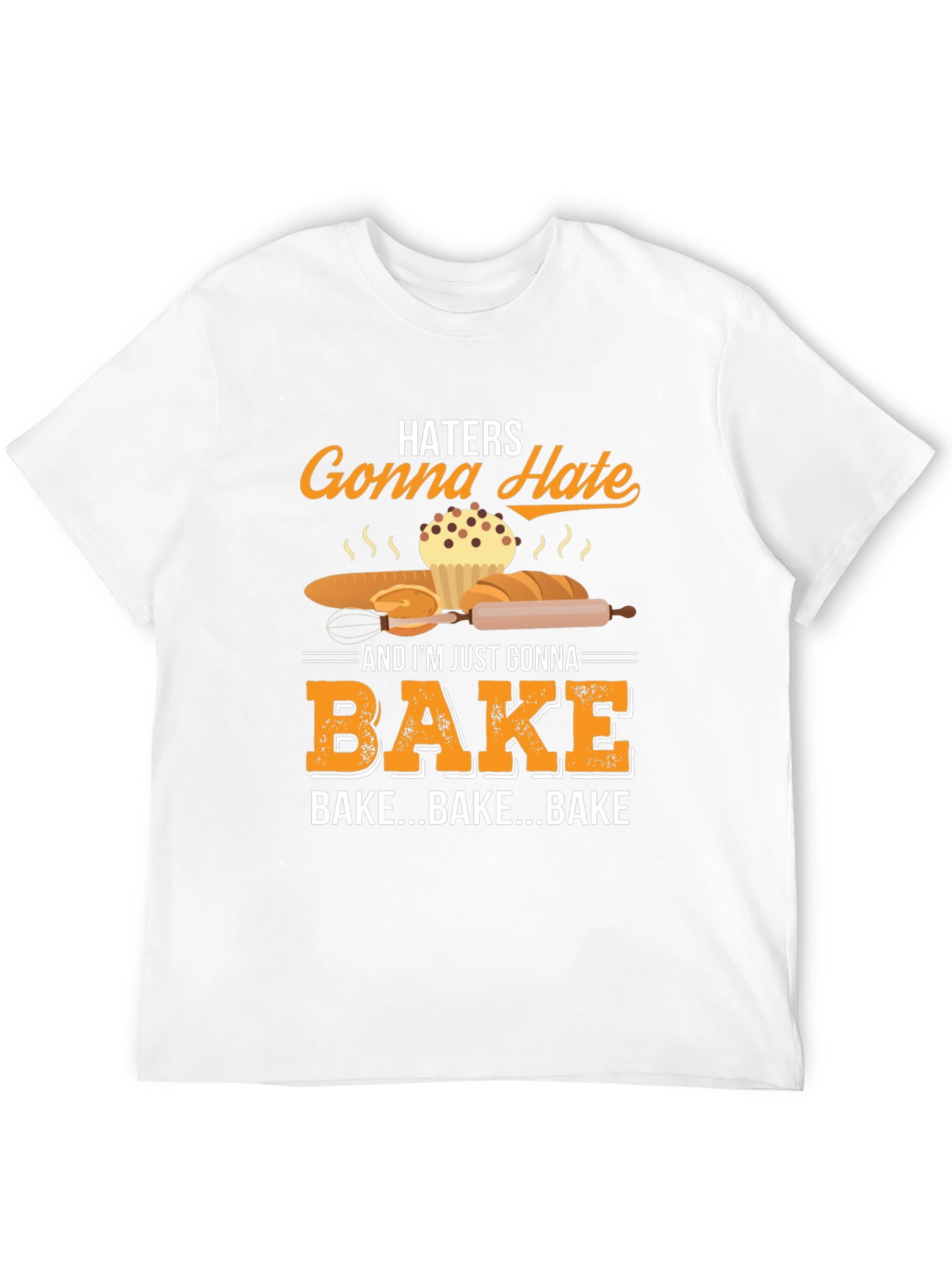Haters Gonna Hate Bake T-Shirt