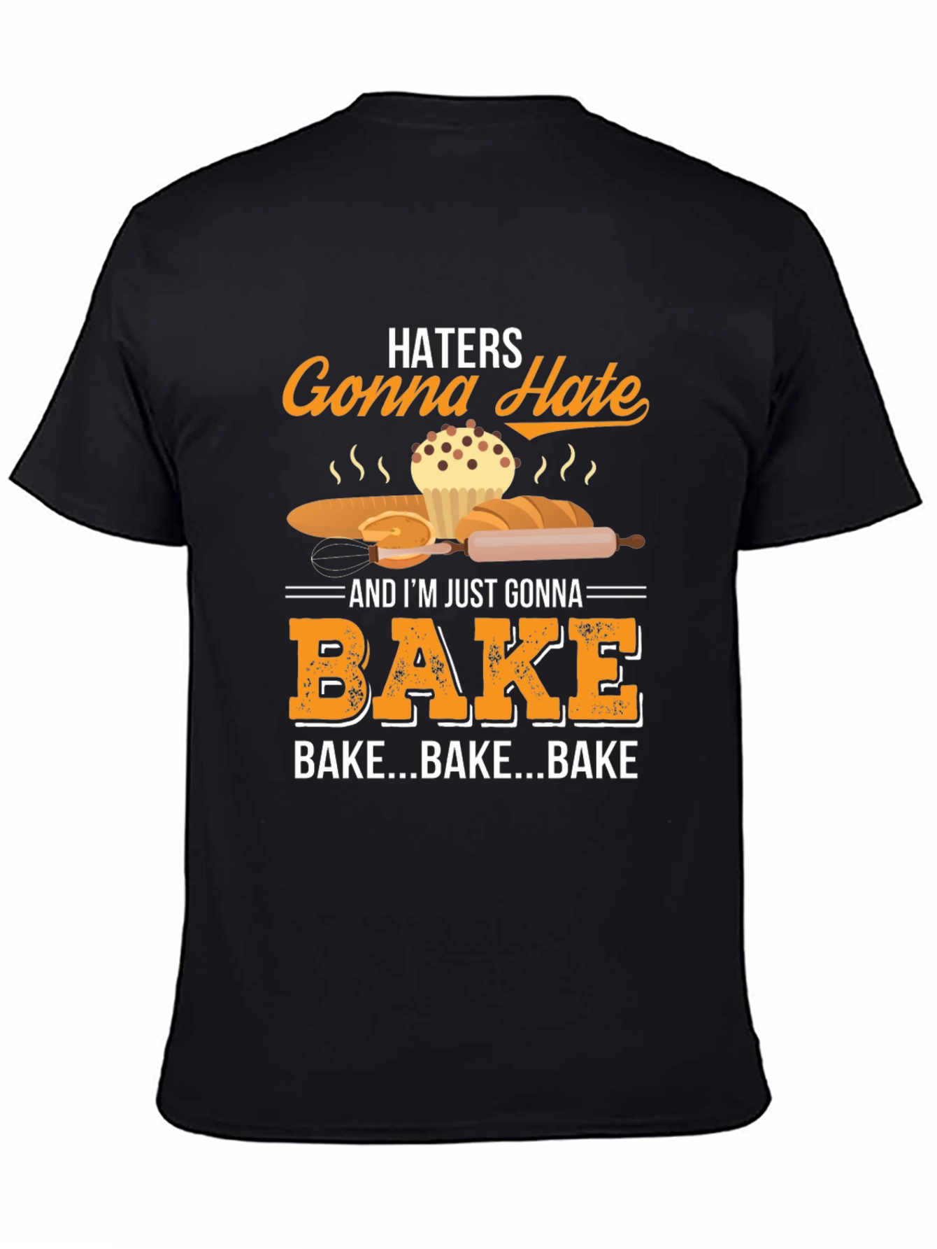 Haters Gonna Hate Bake T-Shirt