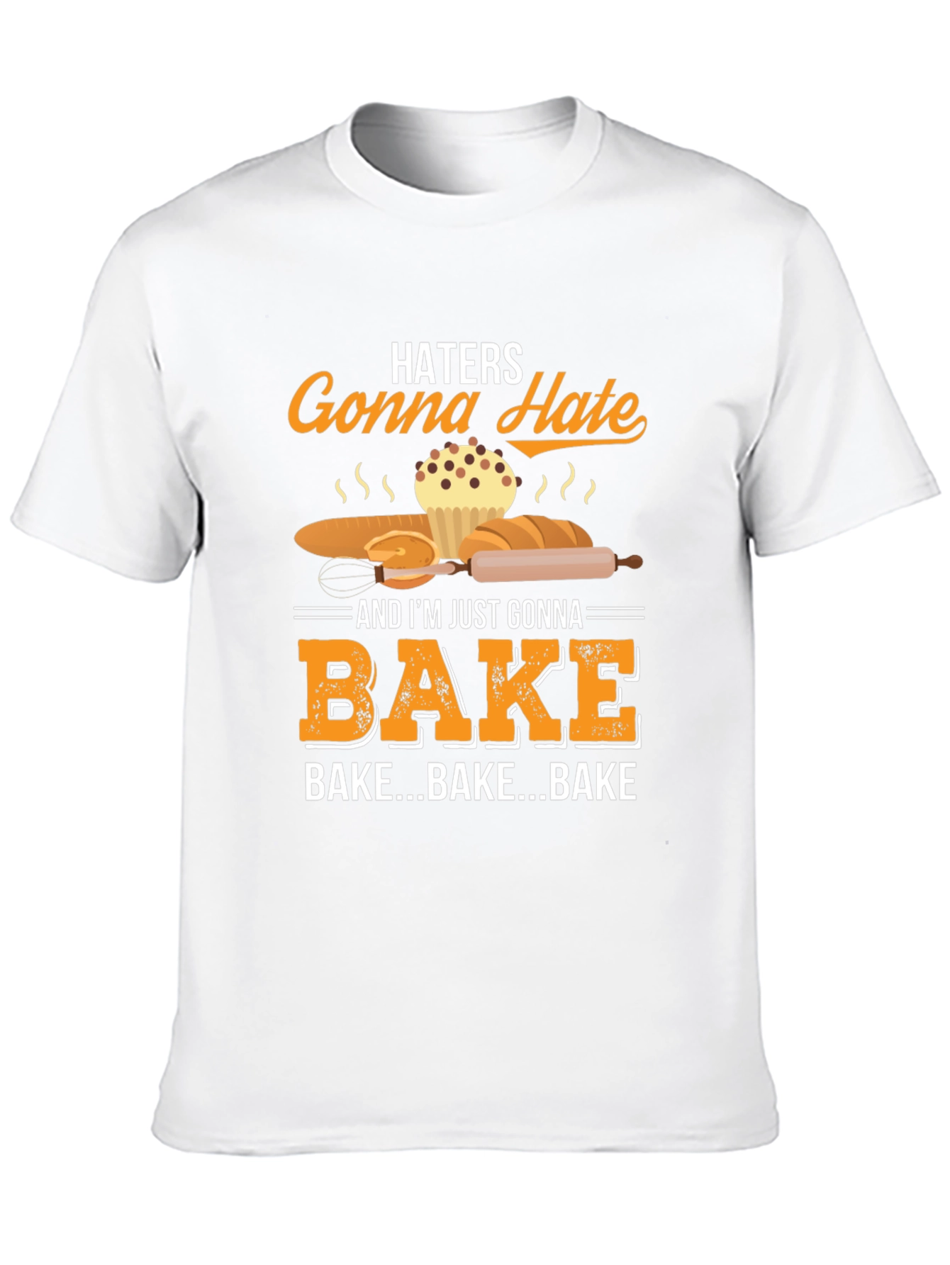 Haters Gonna Hate Bake T-Shirt