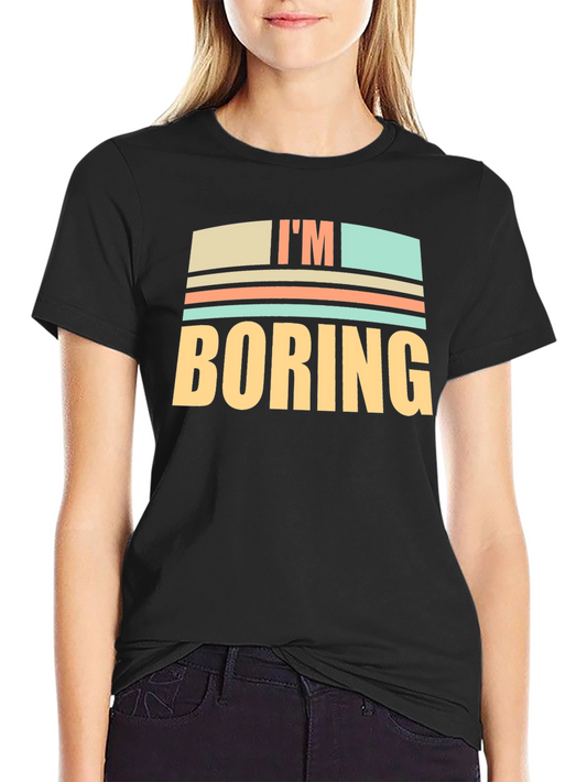 Im Boring Graphic T-Shirt - Funny Novelty Tee