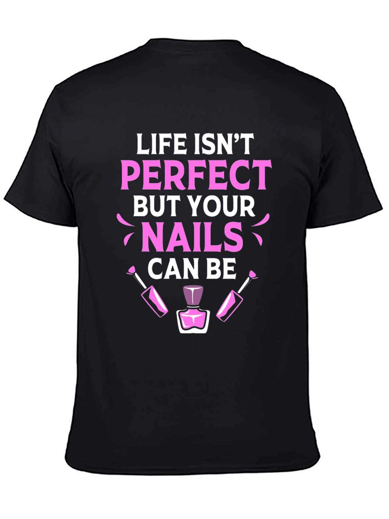 Life Isnt Perfect Nails T-Shirt - Manicure Lover Tee