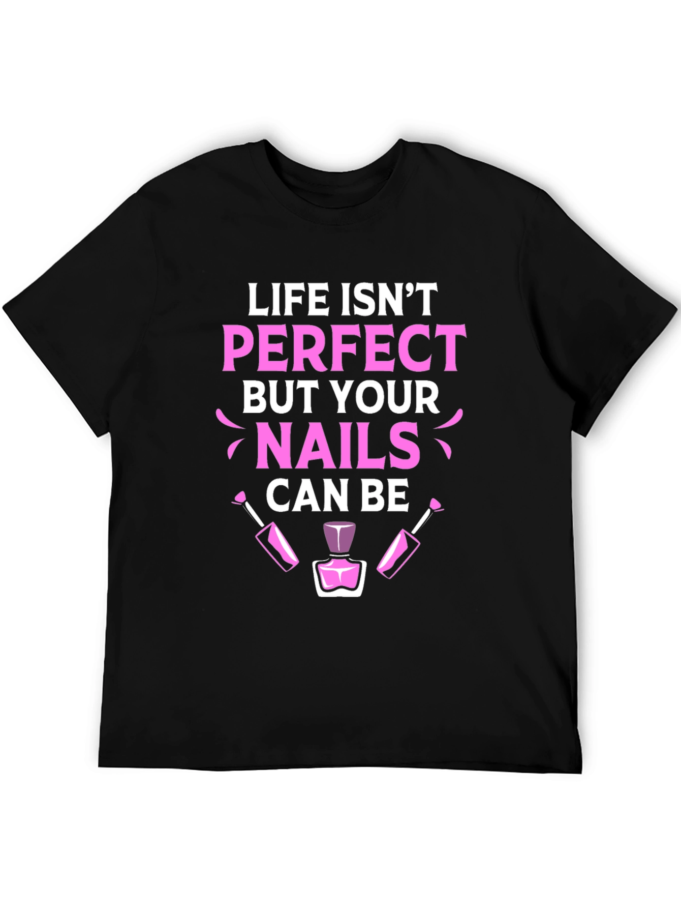 Life Isnt Perfect Nails T-Shirt - Manicure Lover Tee