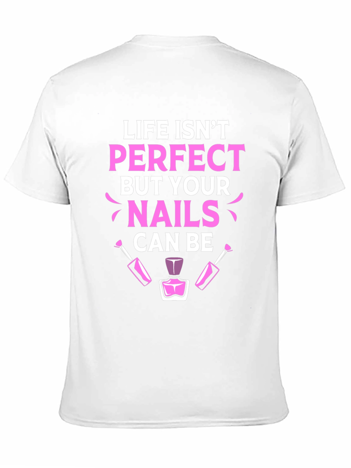 Life Isnt Perfect Nails T-Shirt - Manicure Lover Tee