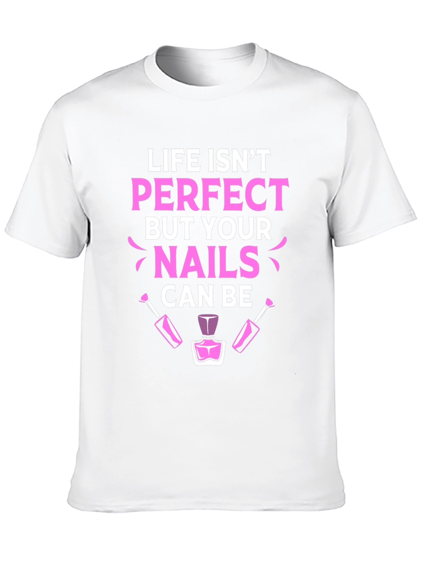 Life Isnt Perfect Nails T-Shirt - Manicure Lover Tee