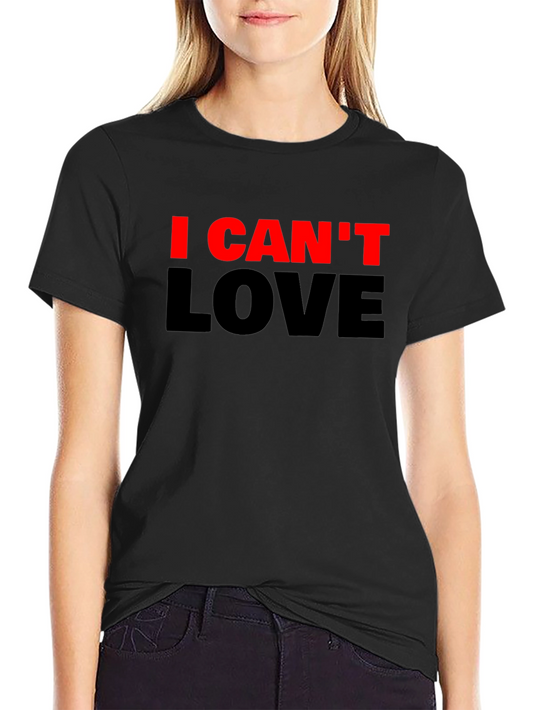 I Cant Love Graphic Tee - Soft Cotton Casual T-Shirt