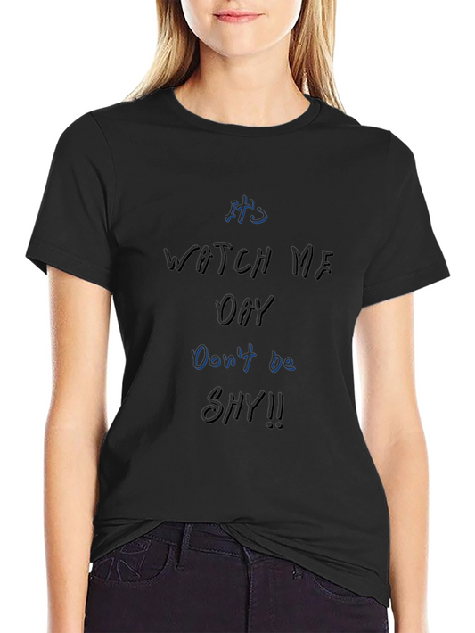 Its Watch Me Oay T-Shirt Dont Be Shy!!