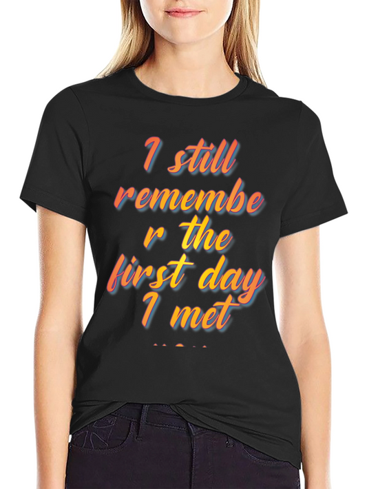 I Still Remember The First Day I Met T-Shirt