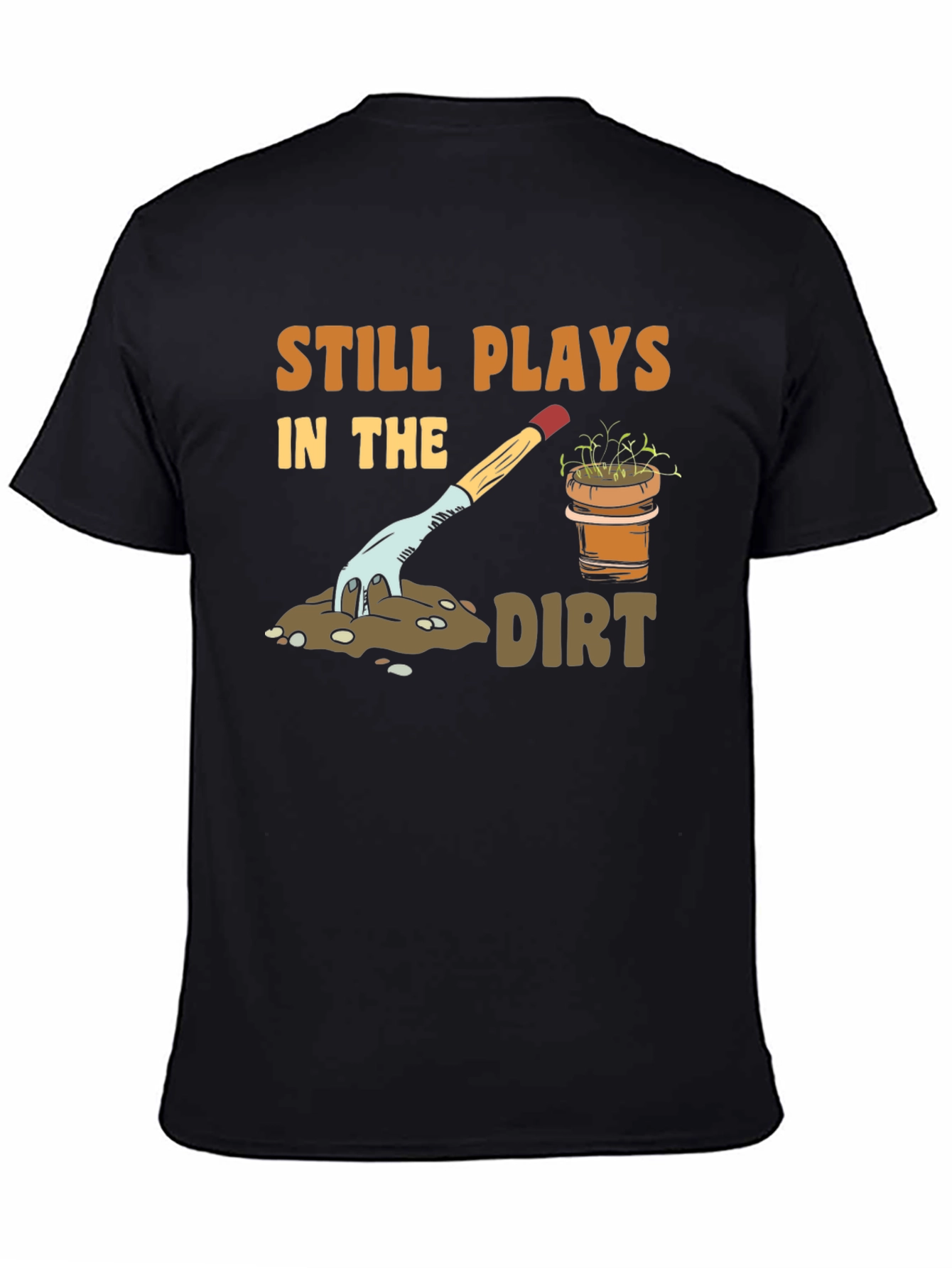Still Plays in the Dirt Gardening T-Shirt