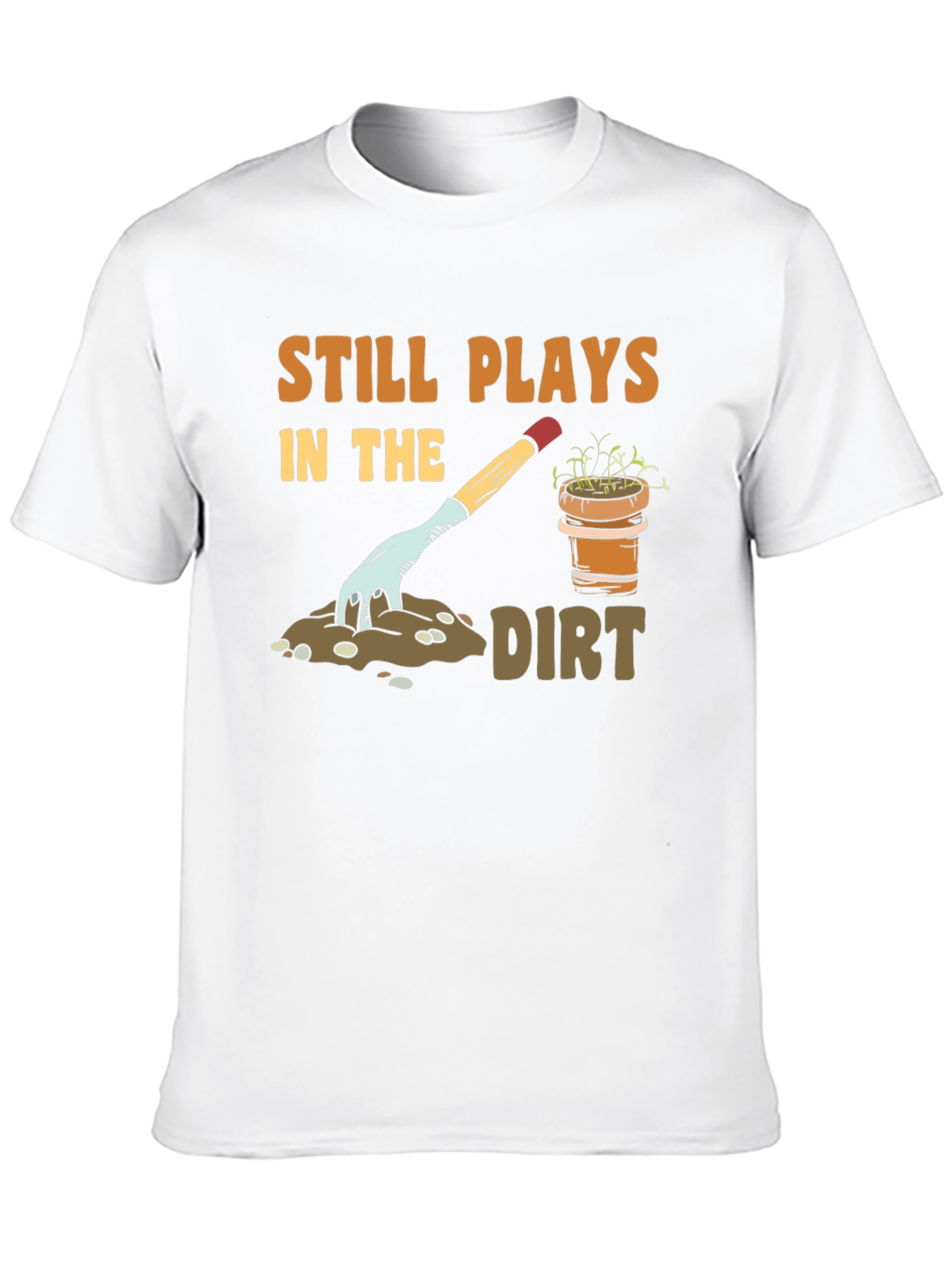 Still Plays in the Dirt Gardening T-Shirt