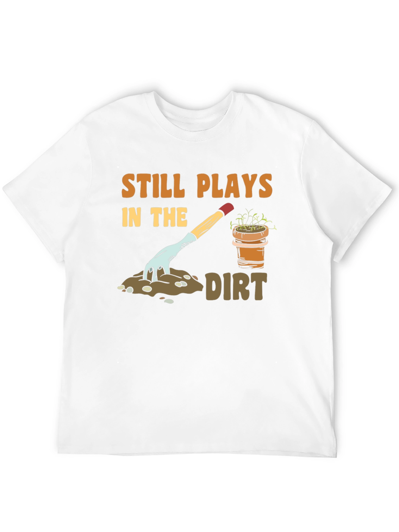 Still Plays in the Dirt Gardening T-Shirt
