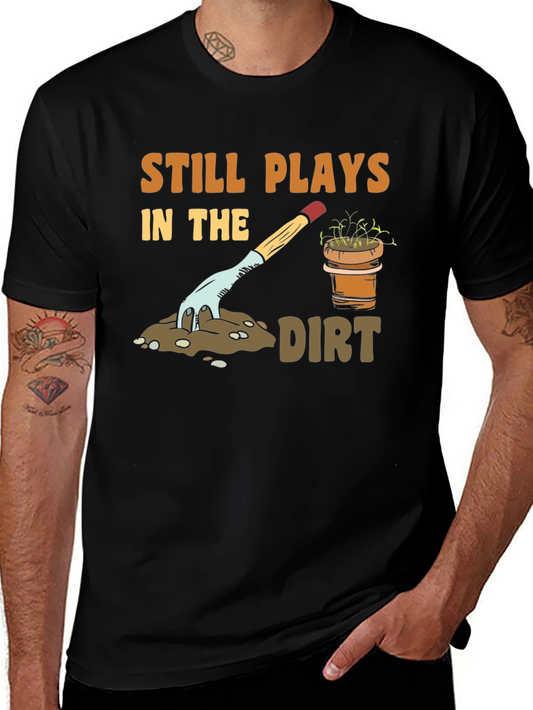 Still Plays in the Dirt Gardening T-Shirt