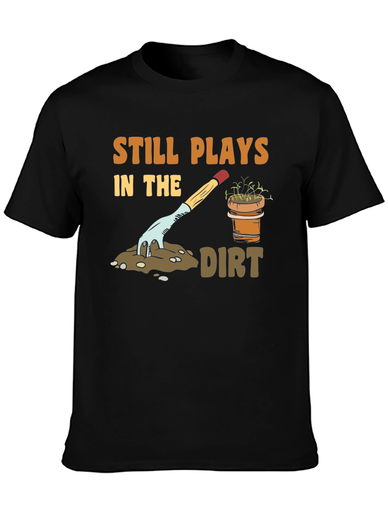 Still Plays in the Dirt Gardening T-Shirt