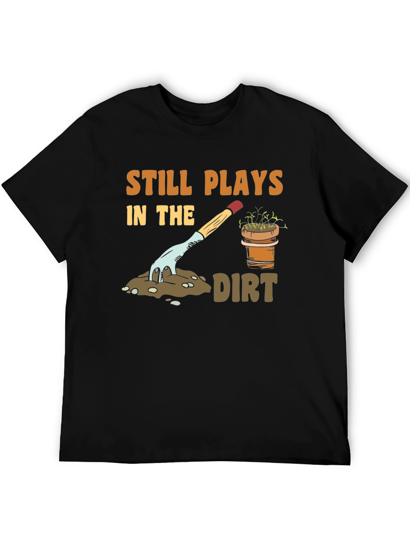 Still Plays in the Dirt Gardening T-Shirt