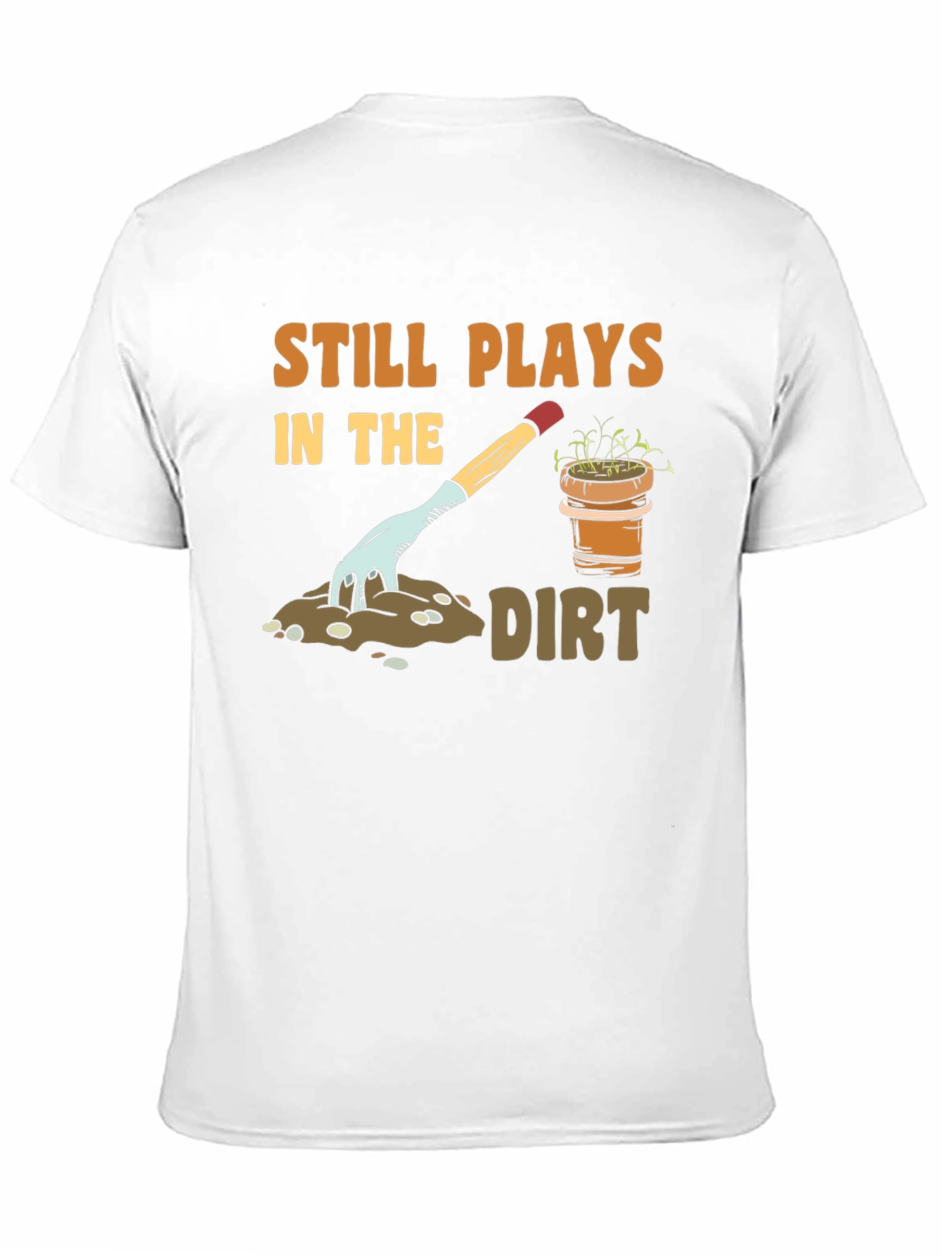 Still Plays in the Dirt Gardening T-Shirt