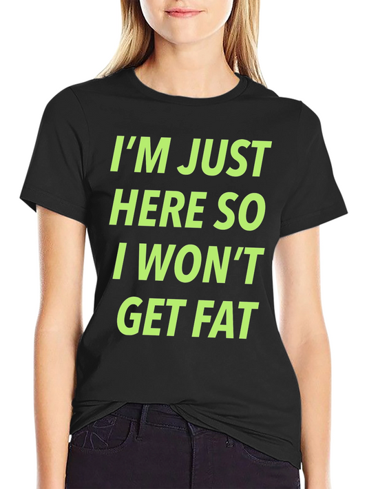 Funny Workout T-Shirt - Im Just Here So I Wont Get Fat