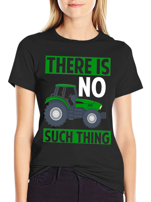 There Is No Such Thing Tractor T-Shirt
