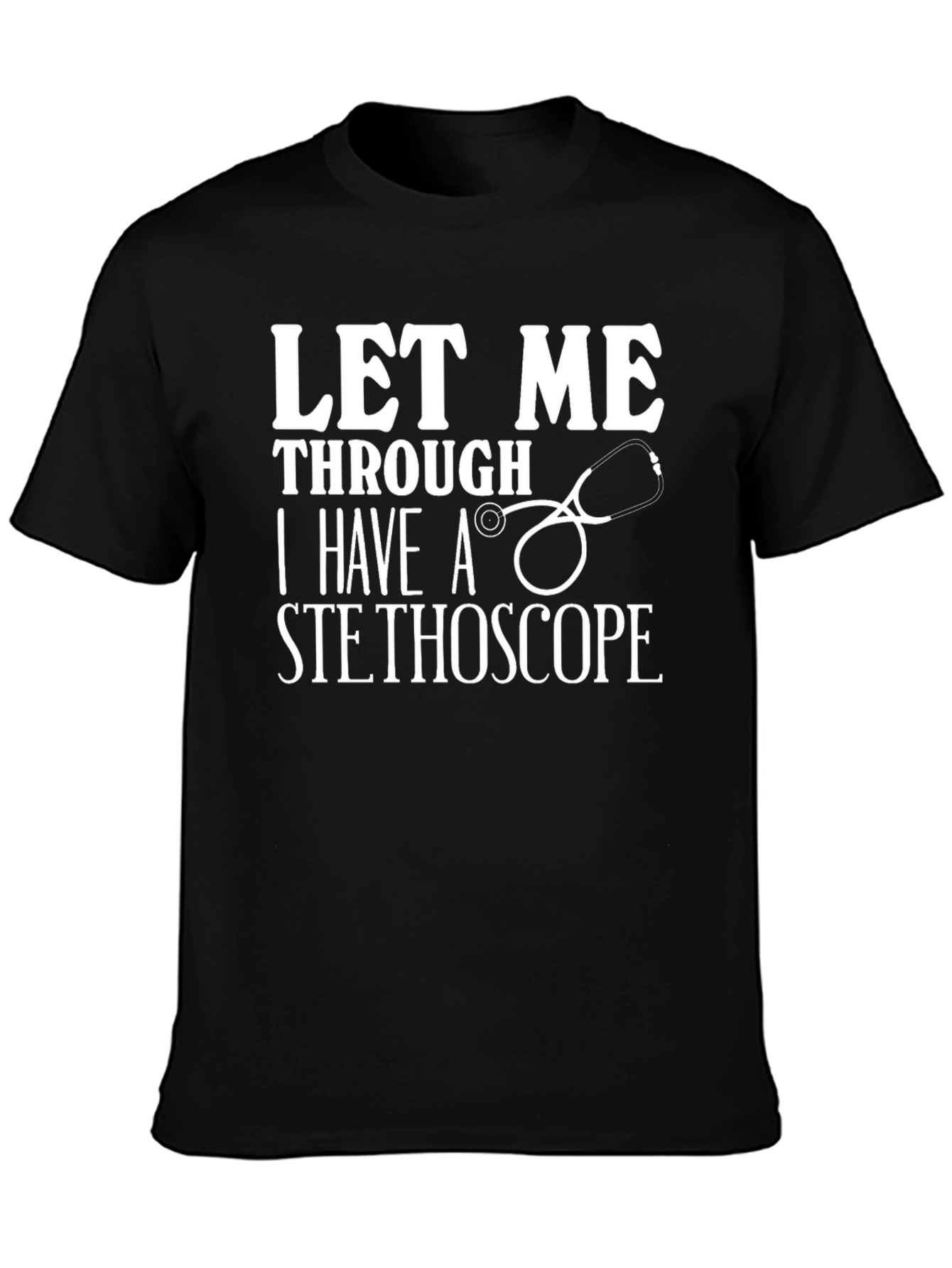 Let Me Through I Have a Stethoscope Graphic T-Shirt