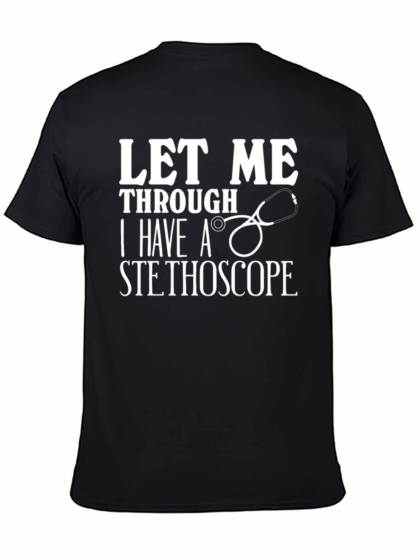 Let Me Through I Have a Stethoscope Graphic T-Shirt