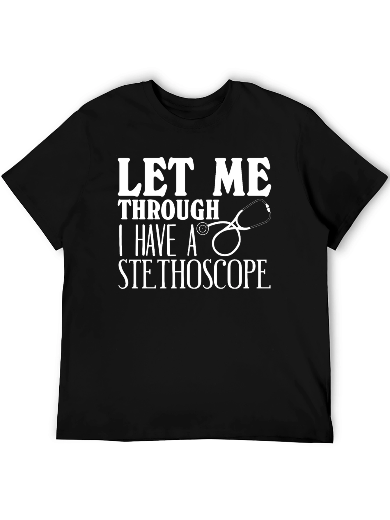 Let Me Through I Have a Stethoscope Graphic T-Shirt