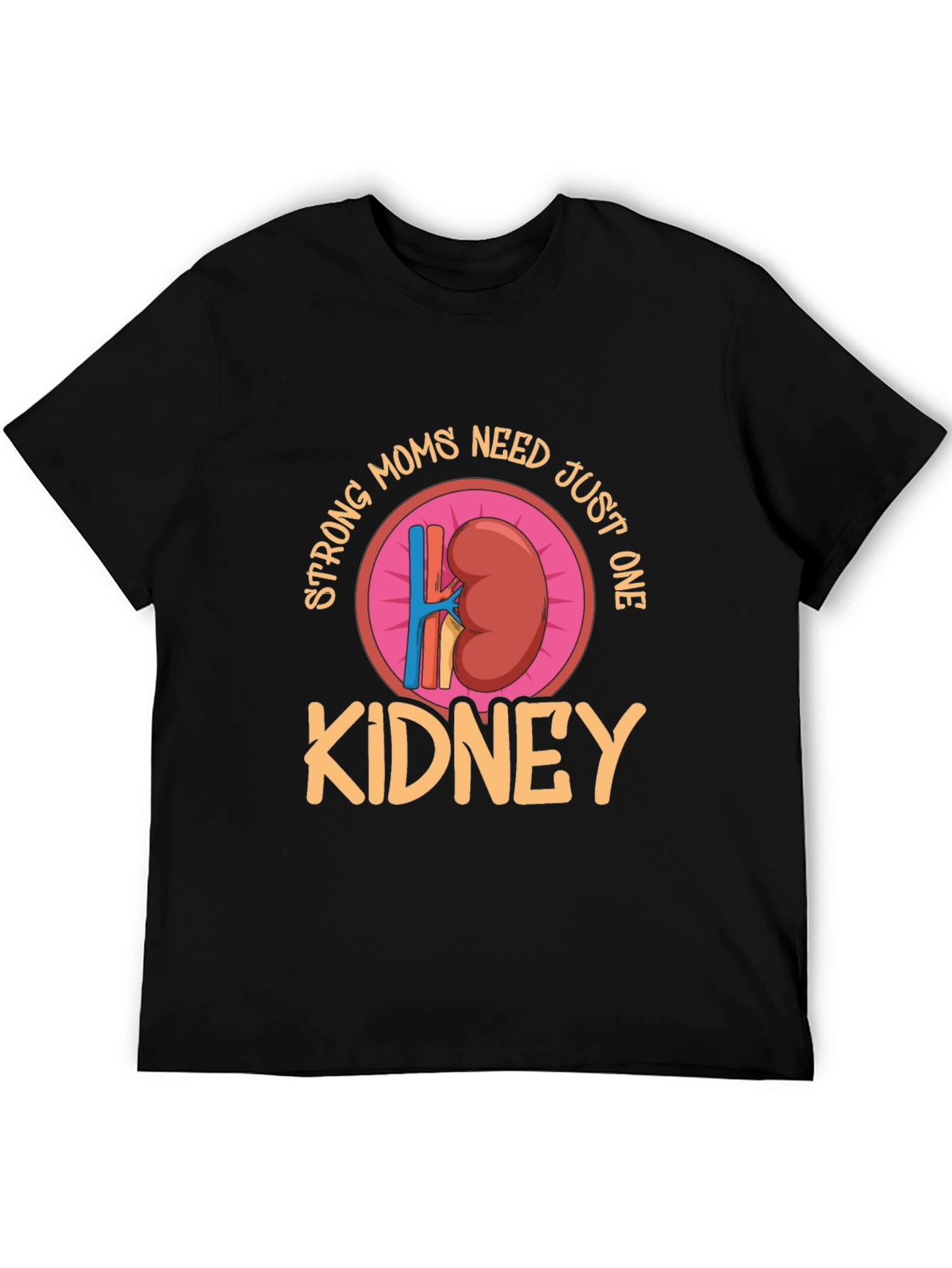 Strong Moms Need Just One Kidney T-Shirt