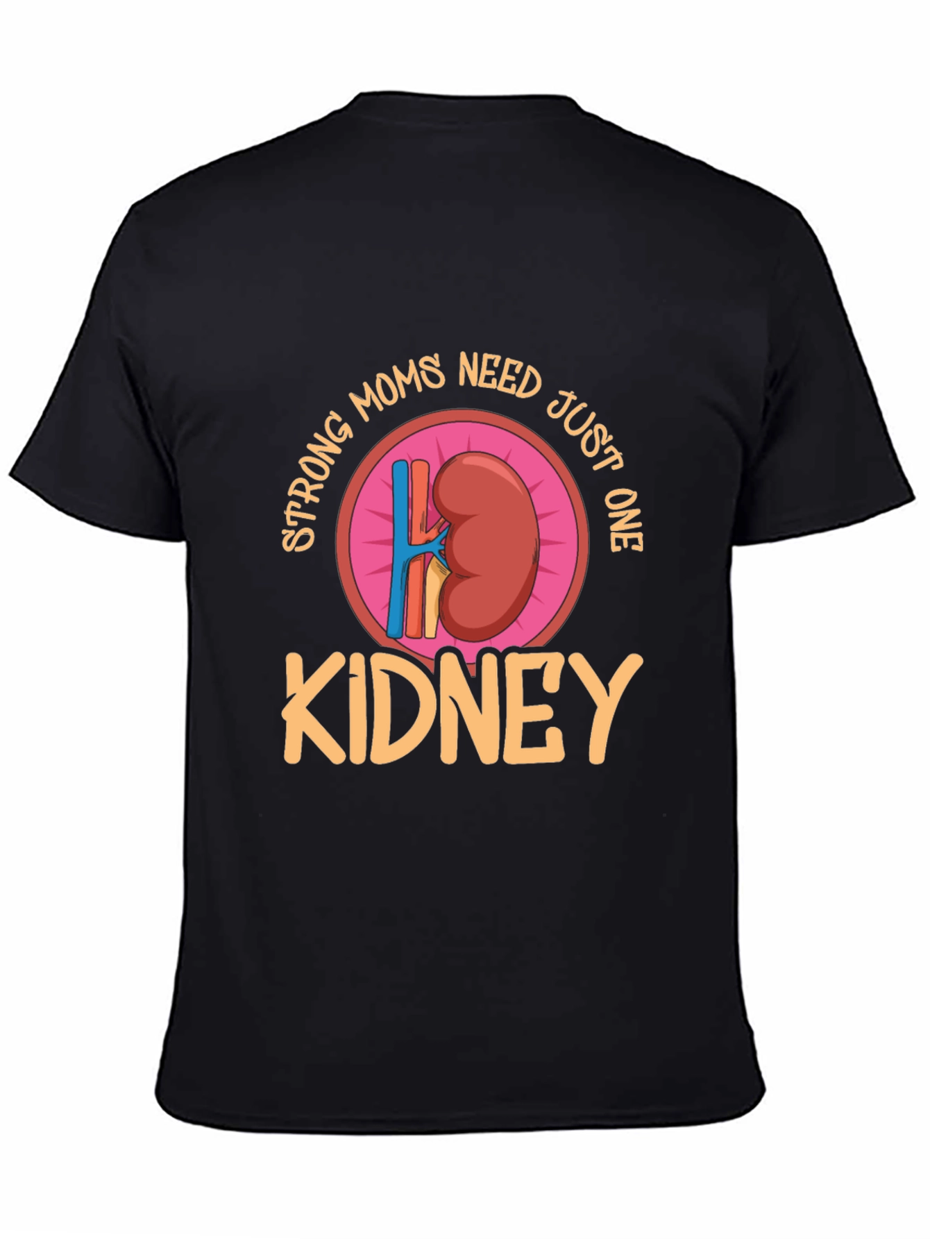Strong Moms Need Just One Kidney T-Shirt