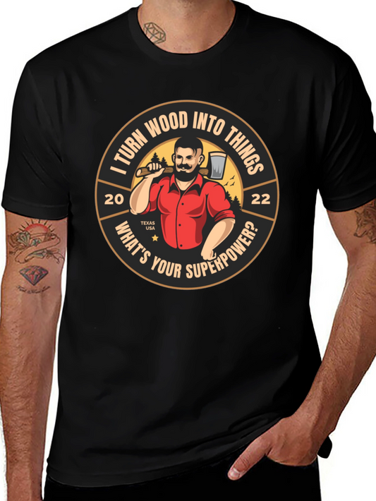 Woodworker T-Shirt: I Turn Wood Into Things - Whats Your Superpower?