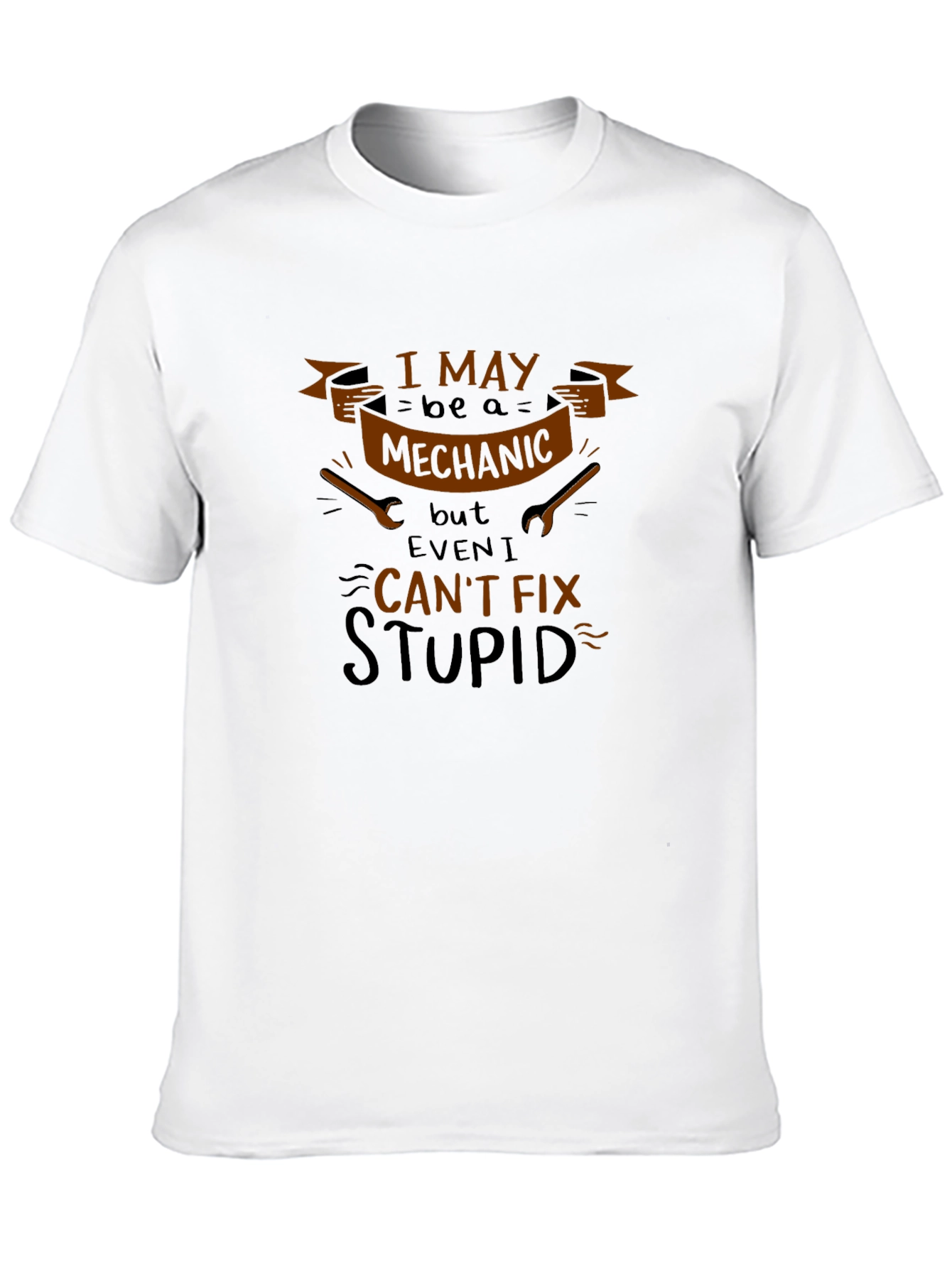 Mechanic Cant Fix Stupid Humor T-Shirt