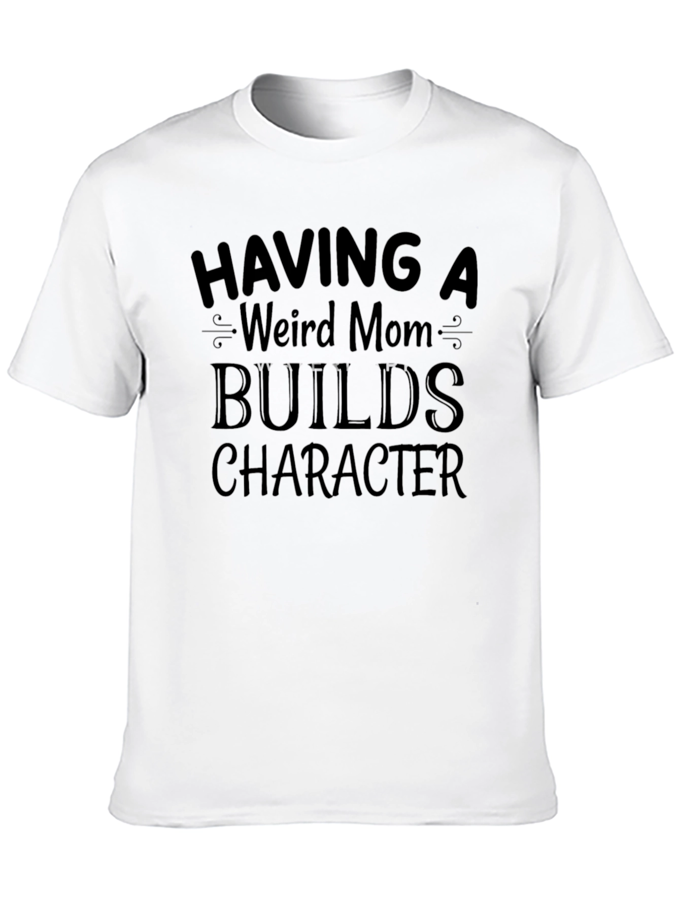 Having a Weird Mom Builds Character Black T-Shirt
