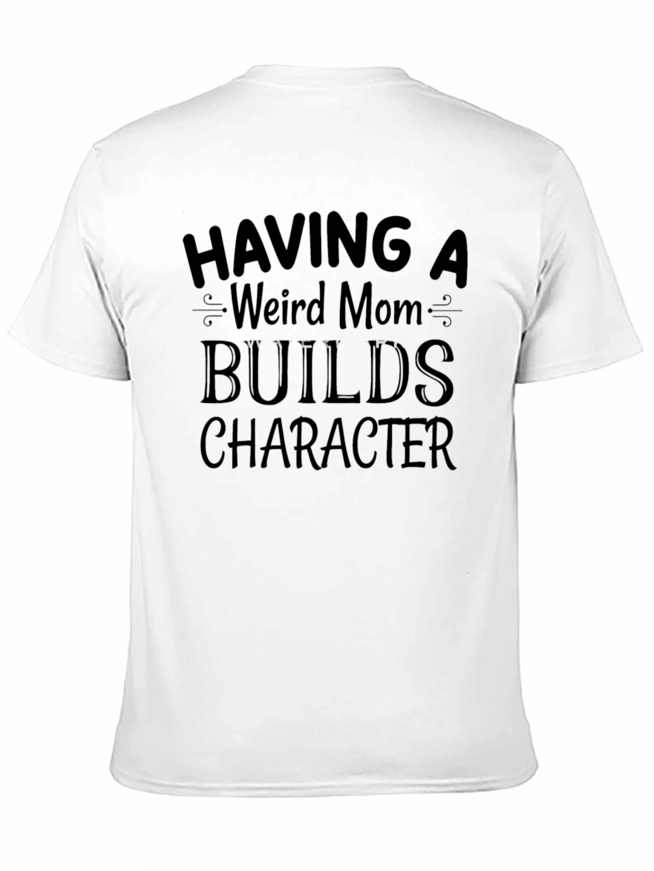 Having a Weird Mom Builds Character Black T-Shirt