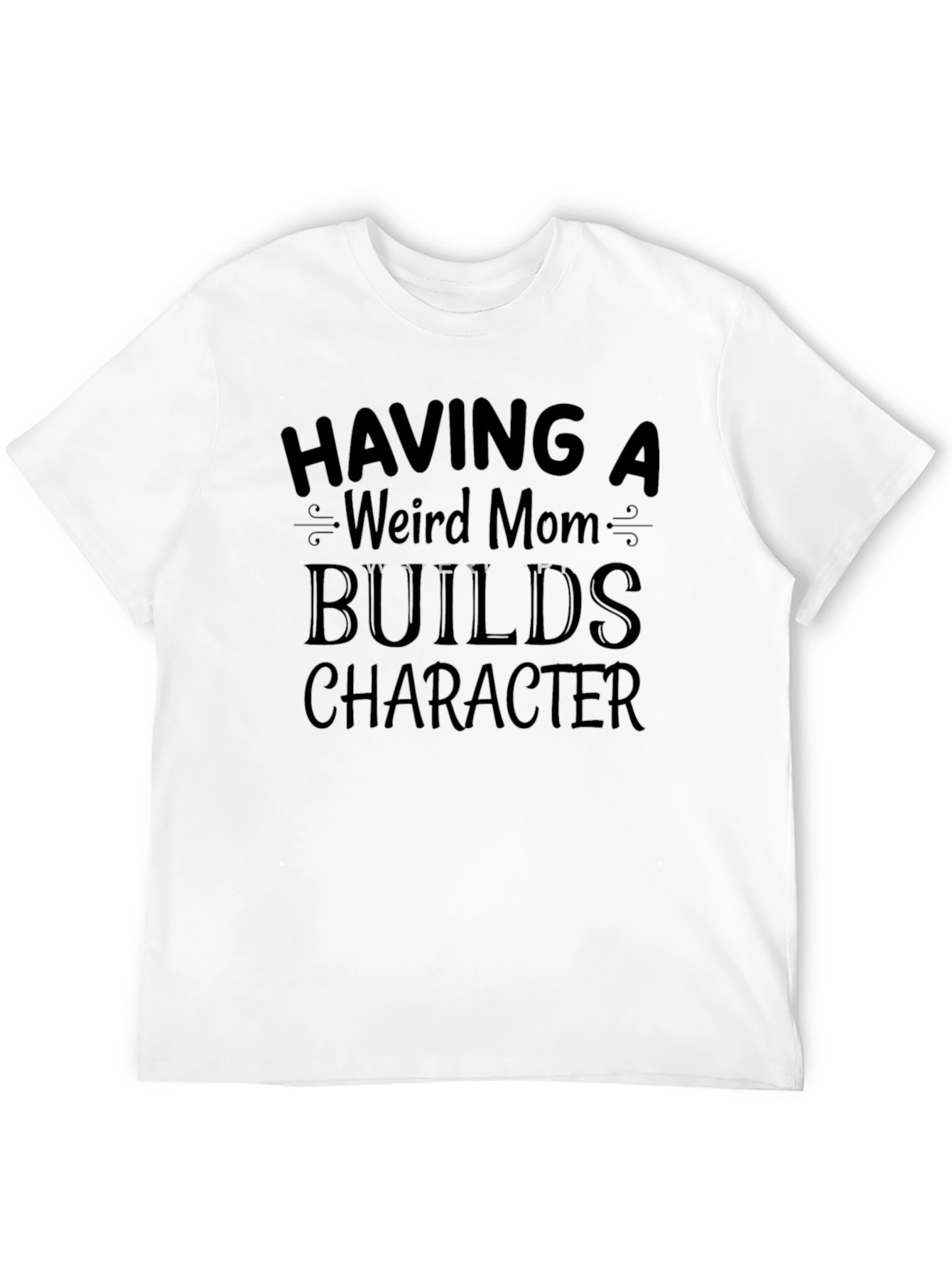 Having a Weird Mom Builds Character Black T-Shirt