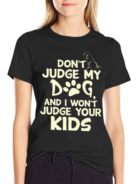 Dont Judge My Dog T-Shirt - Novelty Tee