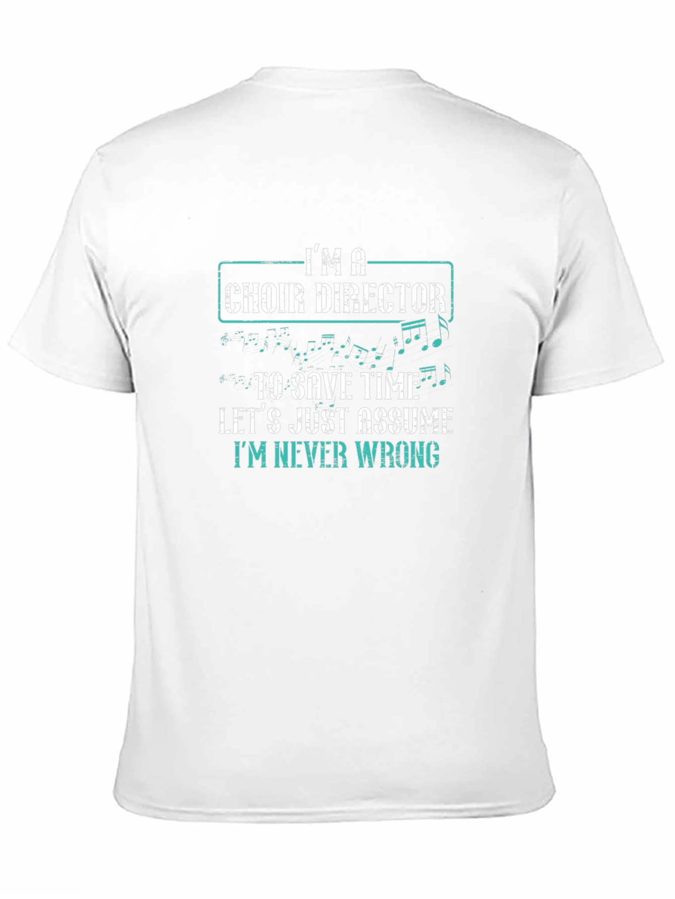 Choir Director T-Shirt - Im Never Wrong