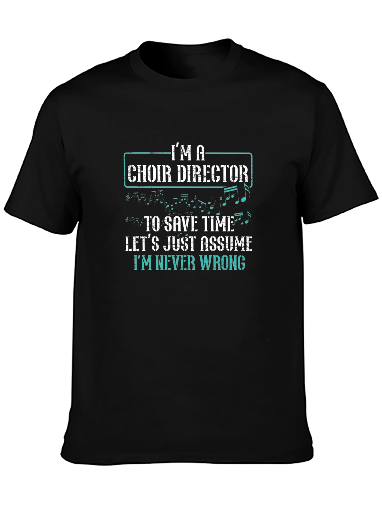 Choir Director T-Shirt - Im Never Wrong