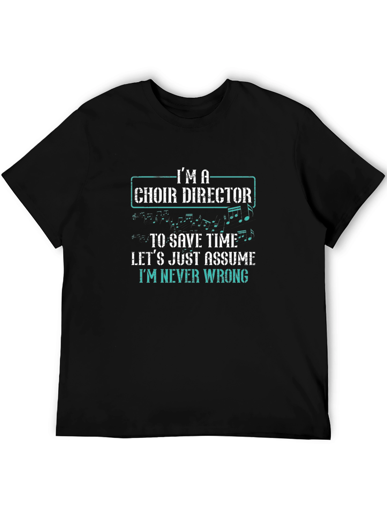 Choir Director T-Shirt - Im Never Wrong
