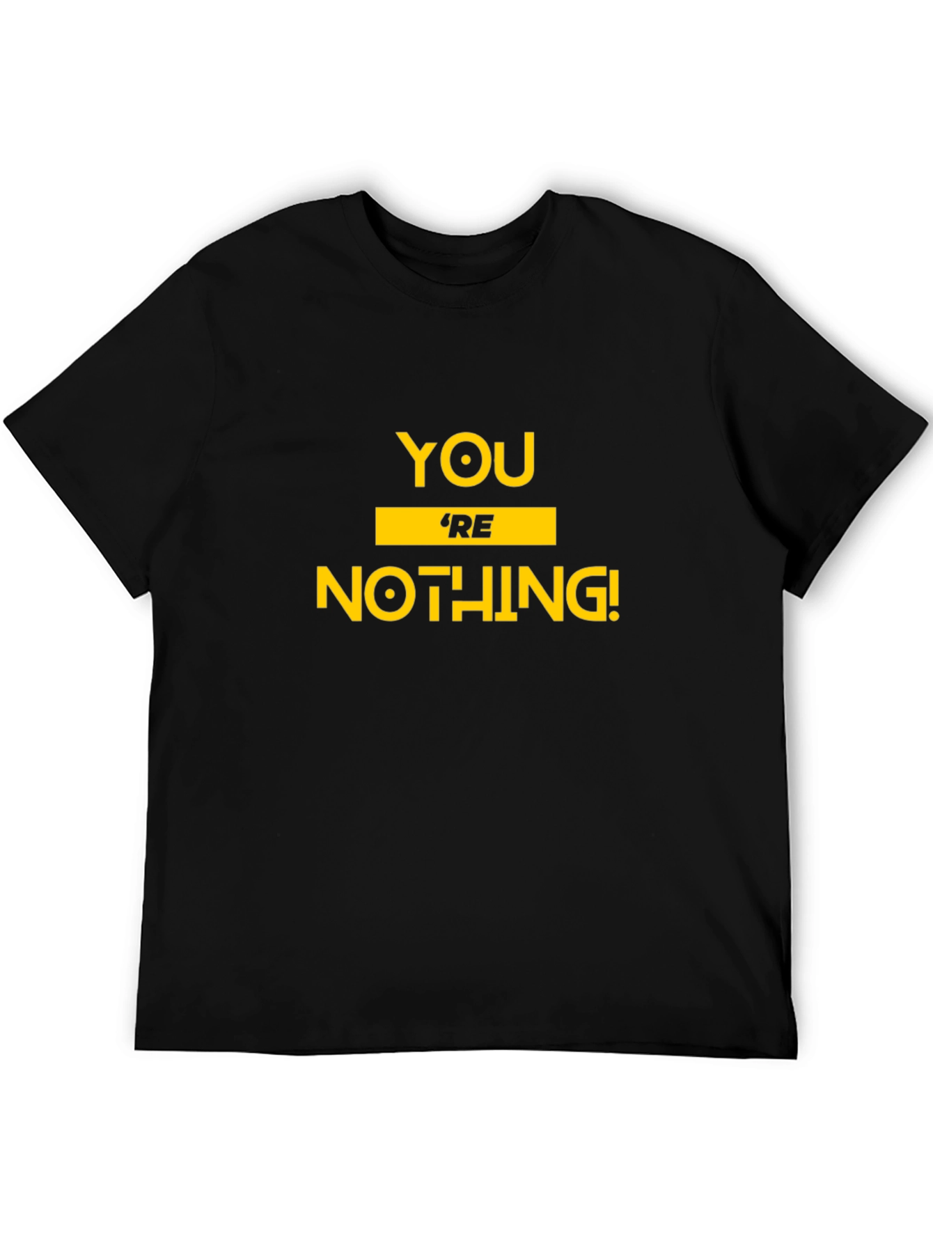 Youre Nothing! Graphic Tee - Bold Statement T-Shirt