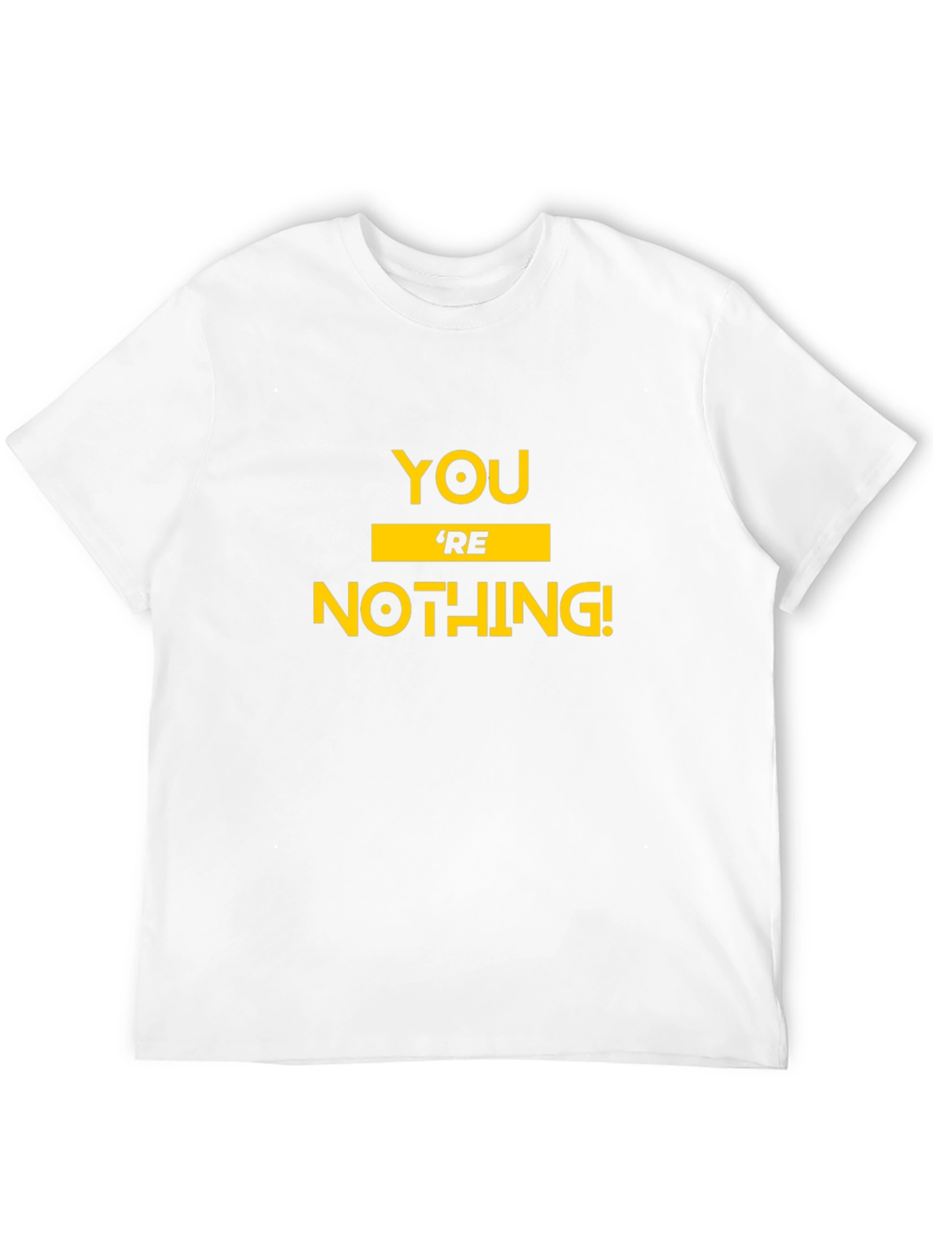 Youre Nothing! Graphic Tee - Bold Statement T-Shirt