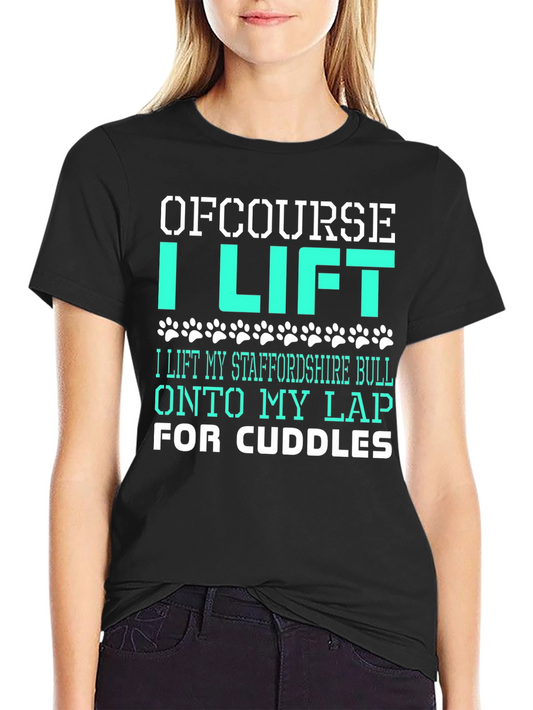 Of Course I Lift T-Shirt - Staffordshire Bull Lover