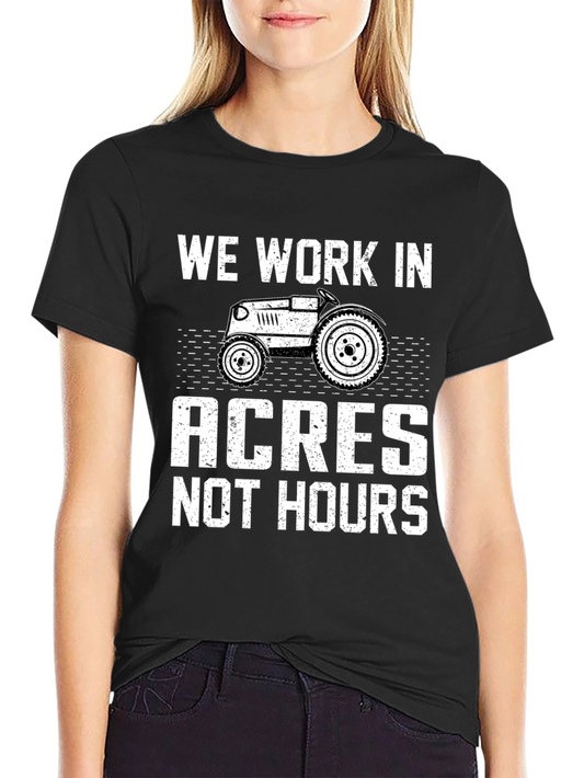 We Work in Acres Not Hours T-Shirt